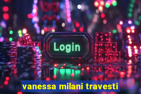 vanessa milani travesti