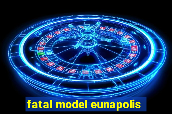 fatal model eunapolis