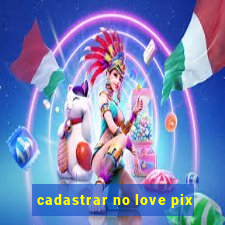 cadastrar no love pix