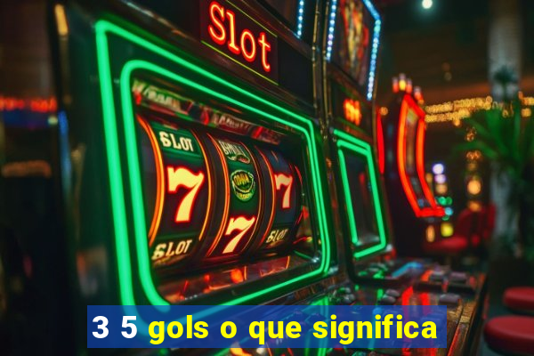 3 5 gols o que significa