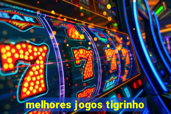 melhores jogos tigrinho