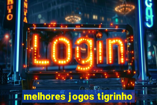 melhores jogos tigrinho