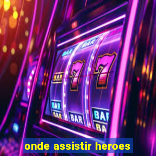 onde assistir heroes
