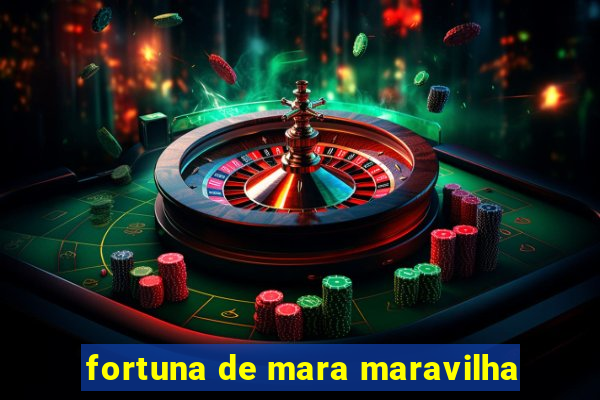 fortuna de mara maravilha