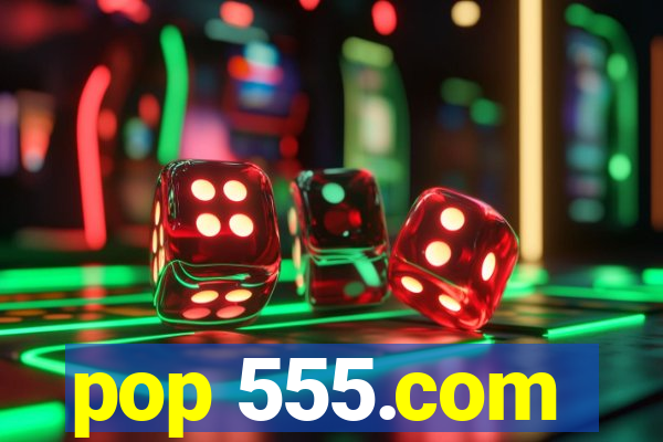 pop 555.com