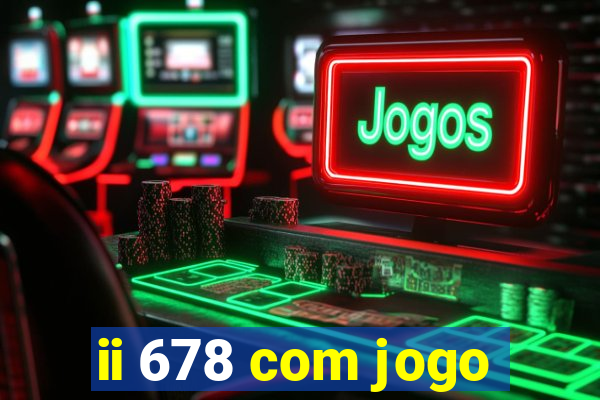 ii 678 com jogo