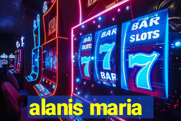 alanis maria