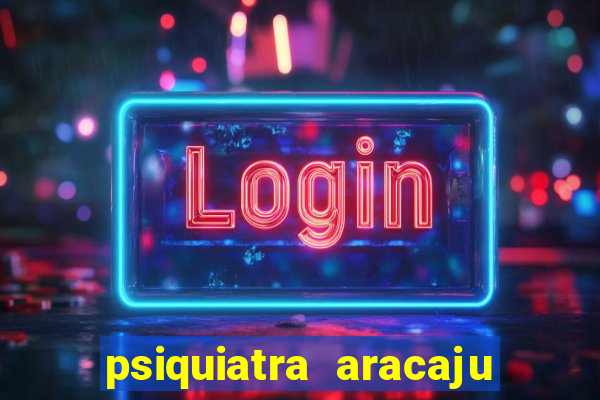 psiquiatra aracaju rua bahia