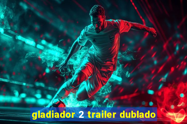 gladiador 2 trailer dublado