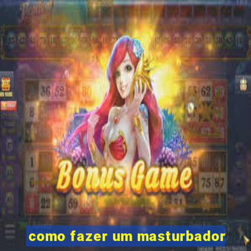 como fazer um masturbador