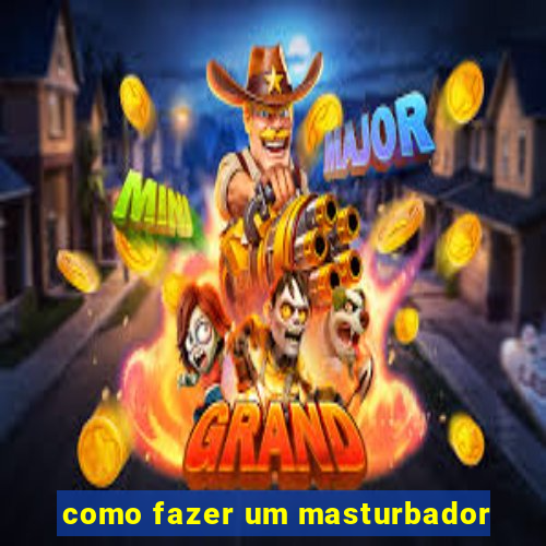 como fazer um masturbador