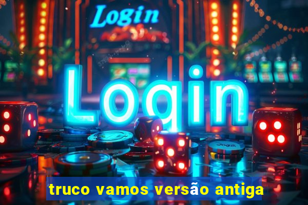 truco vamos versão antiga