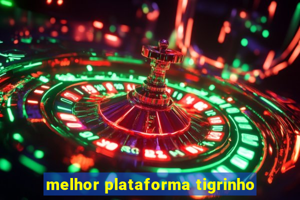 melhor plataforma tigrinho