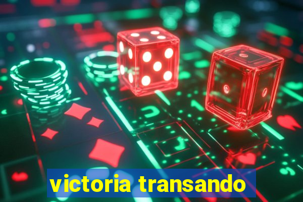 victoria transando