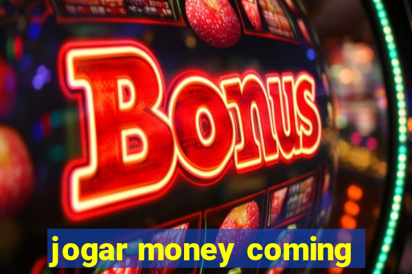 jogar money coming