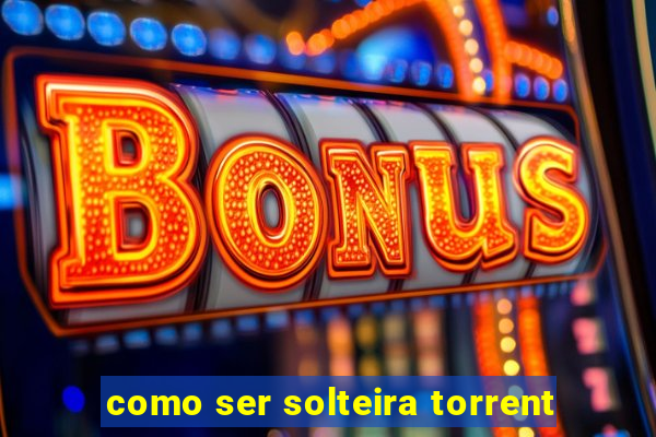 como ser solteira torrent
