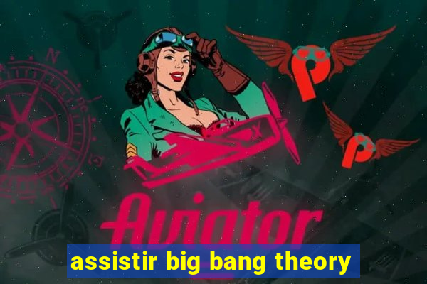 assistir big bang theory