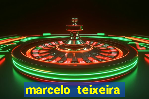 marcelo teixeira fortuna atual