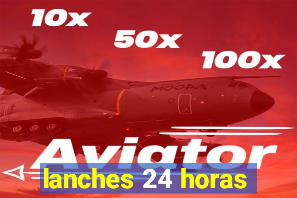 lanches 24 horas
