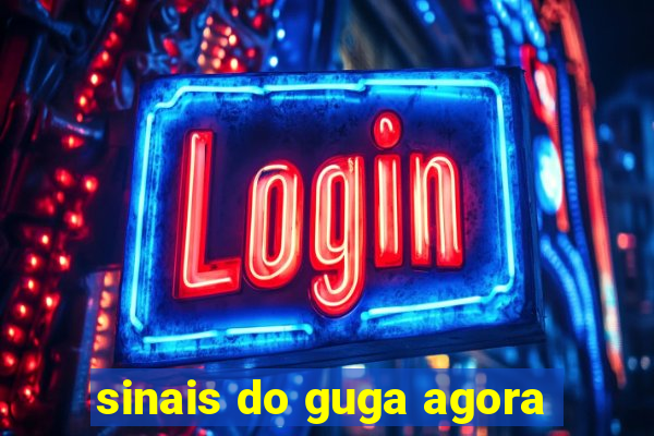 sinais do guga agora