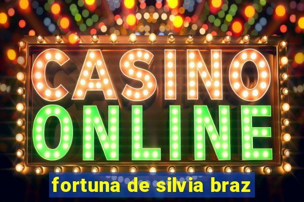 fortuna de silvia braz