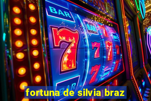 fortuna de silvia braz