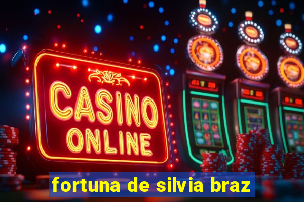 fortuna de silvia braz