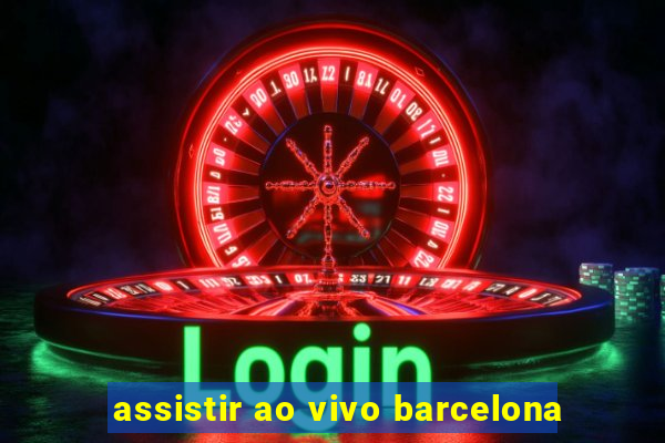 assistir ao vivo barcelona