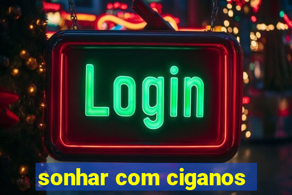 sonhar com ciganos