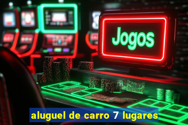 aluguel de carro 7 lugares