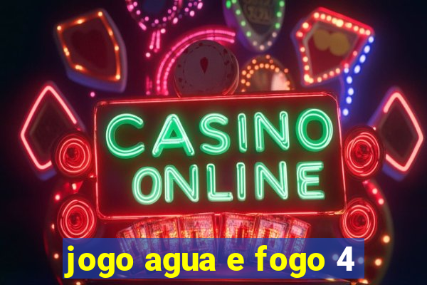 jogo agua e fogo 4