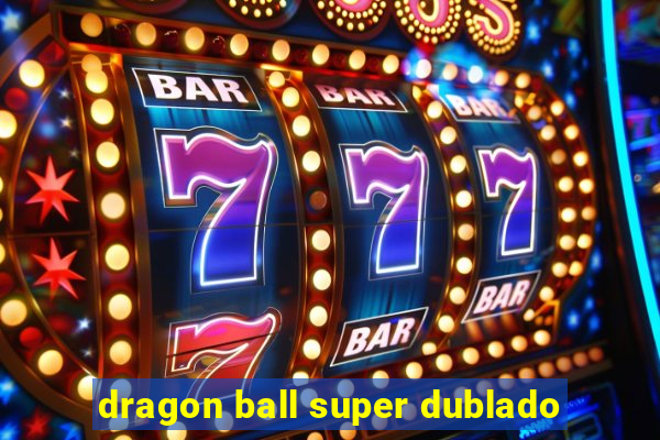 dragon ball super dublado