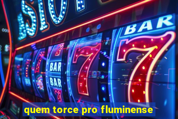quem torce pro fluminense