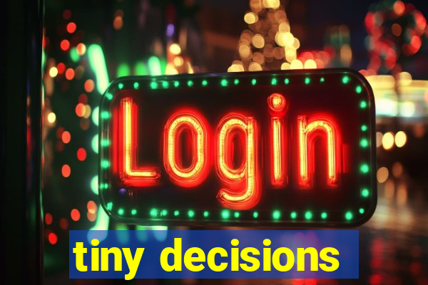 tiny decisions