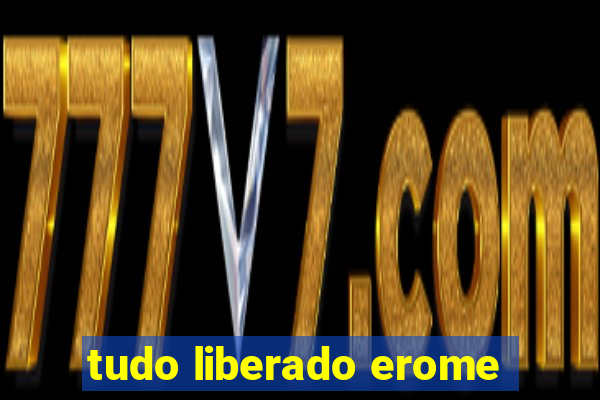 tudo liberado erome