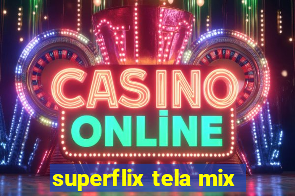 superflix tela mix