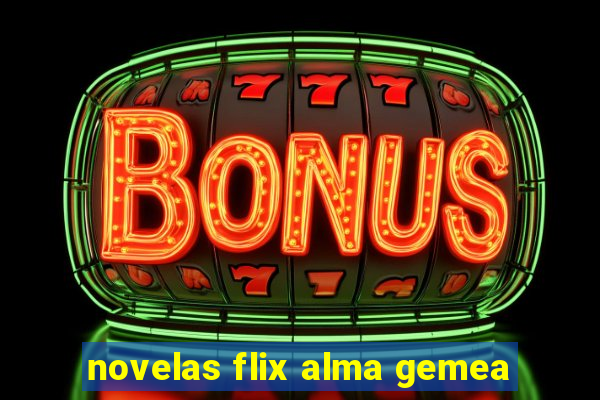 novelas flix alma gemea