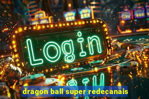 dragon ball super redecanais