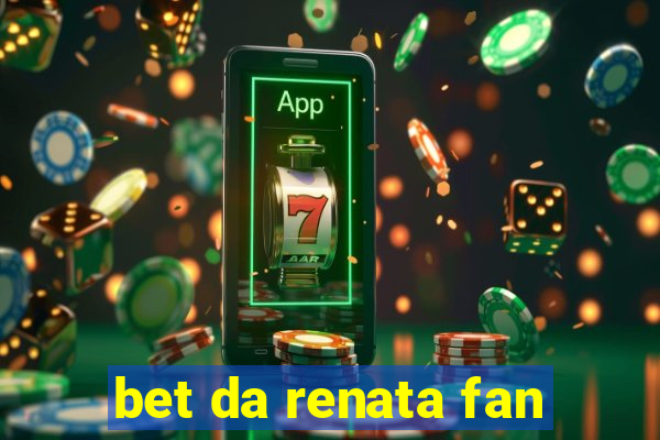 bet da renata fan