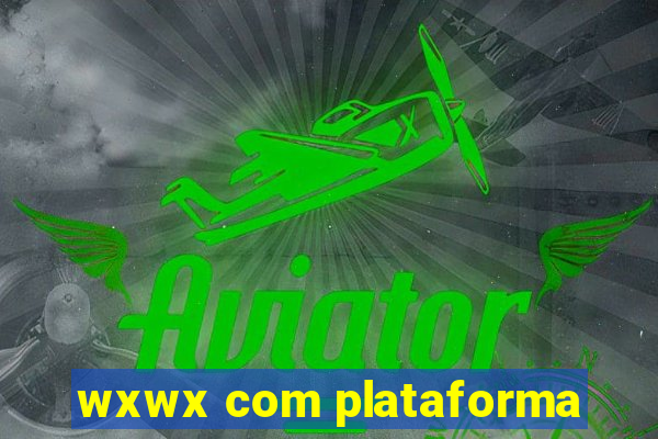 wxwx com plataforma