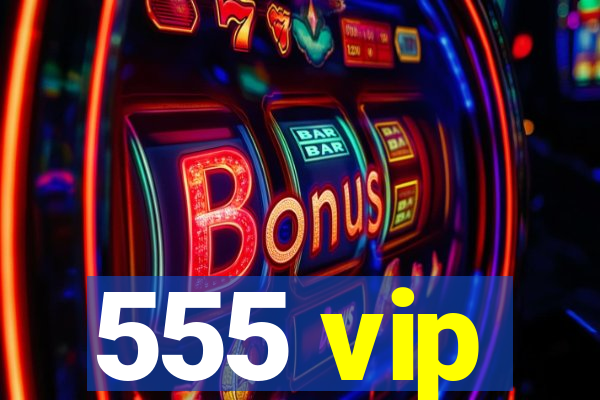 555 vip