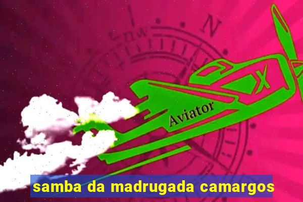 samba da madrugada camargos