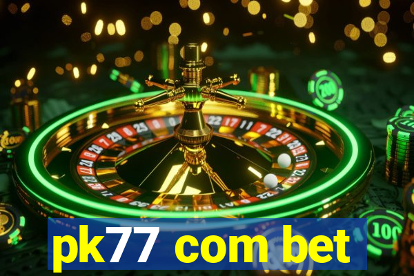 pk77 com bet