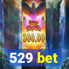 529 bet