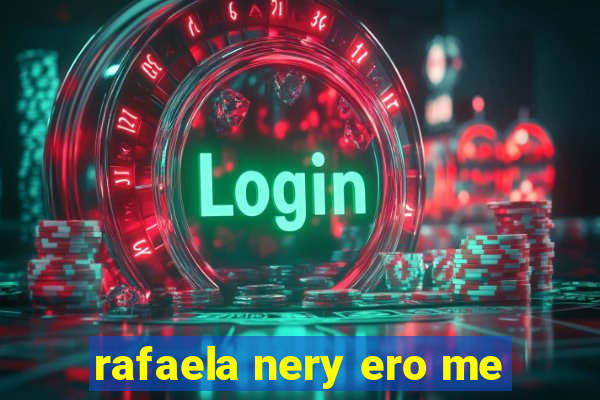 rafaela nery ero me