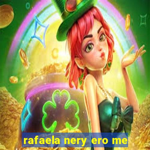 rafaela nery ero me