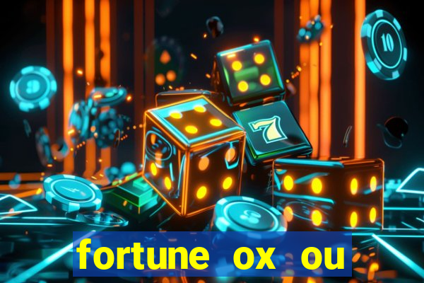 fortune ox ou fortune tiger