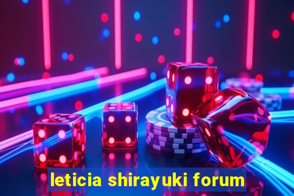 leticia shirayuki forum