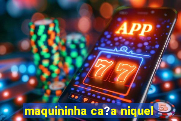 maquininha ca?a niquel