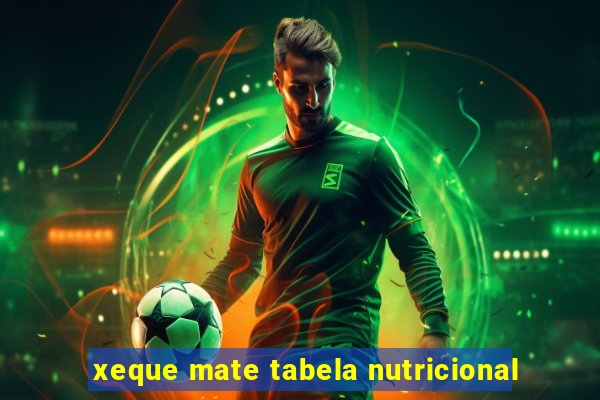 xeque mate tabela nutricional